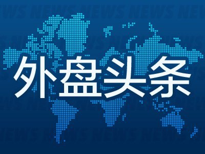 7月10日外盘头条:美伊重燃全面战争担忧 OpenAI推出GPT-5.6系列模型 Meta加入AI“价格战”并否认算力过剩